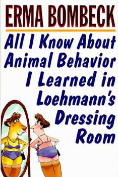 Hardcover All I Know about Animal Behavior I Learned in Loehmann's Dressing Room Book