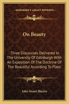 Paperback On Beauty: Three Discourses Delivered In The University Of Edinburgh With An Exposition Of The Doctrine Of The Beautiful According To Plato Book