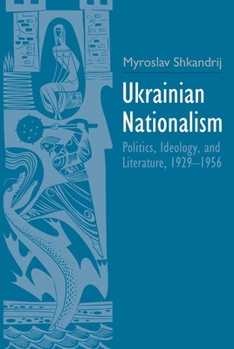 Hardcover Ukrainian Nationalism: Politics, Ideology, and Literature, 1929-1956 Book