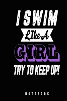 Paperback I Swim Like A Girl Try To Keep Up Notebook: Funny Journal Gift for Swimming Girl A Mermaid Queen Book