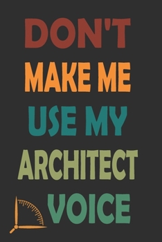 Paperback Don't Make Me Use My Architect Voice: Funny Architecture Design Work Notebook Gift For Architects Book
