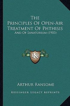 Paperback The Principles Of Open-Air Treatment Of Phthisis: And Of Sanatorium (1903) Book