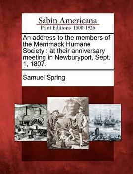 Paperback An Address to the Members of the Merrimack Humane Society: At Their Anniversary Meeting in Newburyport, Sept. 1, 1807. Book