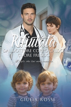 Rifiutata dal dottore corpo caldo, cuore freddo - I figli che lui non conobbe (Italian Edition)