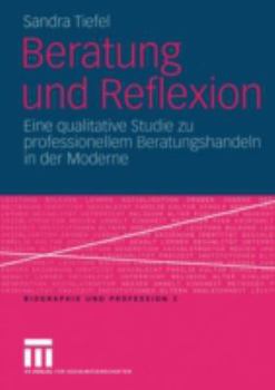 Paperback Beratung Und Reflexion: Eine Qualitative Studie Zu Professionellem Beratungshandeln in Der Moderne [German] Book