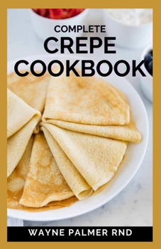 Paperback Complete Crepe Cookbook: Delicious Crepe Recipes for Every Meal Book