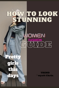 Paperback How to look stunning, women fashion guide: Pretty girls this days. [Large Print] Book