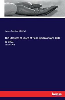 Paperback The Statutes at Large of Pennsylvania from 1682 to 1801: Volume XIII Book