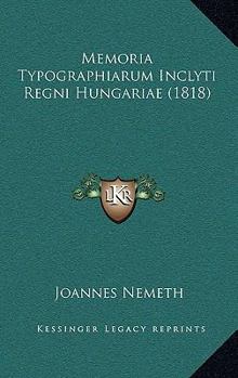 Paperback Memoria Typographiarum Inclyti Regni Hungariae (1818) [Latin] Book