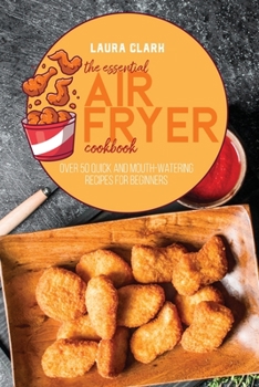 Paperback The Essential Air Fryer Cookbook: Over 50 Quick And Mouth-Watering Recipes For Beginners Book