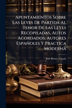 Apuntamientos Sobre Las Leyes De Partida Al Tenor De Las Leyes Recopiladas, Autos Acordados, Autores Espa�oles Y Practica Moderna
