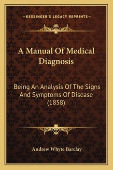 Paperback A Manual Of Medical Diagnosis: Being An Analysis Of The Signs And Symptoms Of Disease (1858) Book
