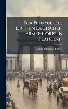 Hardcover Der Feldzug des Dritten Deutschen Armee-Corps in Flandern [German] Book