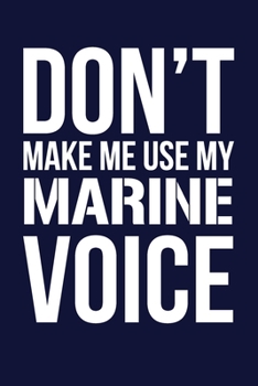 Paperback Don't Make Me Use My Marine Voice: 6x9" Lined Notebook/Journal Funny Gift Idea For Marines, Army, Military Book