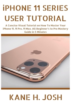 Paperback iPHONE 11 SERIES USER TUTORIAL: A Concise Visual Tutorial on How To Master Your iPhone 11, 11 Pro, 11 Max. All Beginner's to Pro Mastery Guide in 5 Mi Book