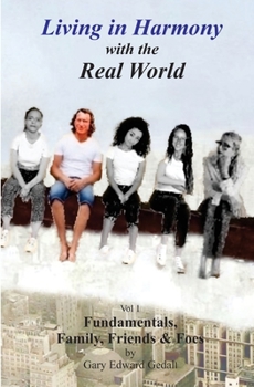 Living in Harmony With the Real World Volume 1: Fundamentals, Family & Friends