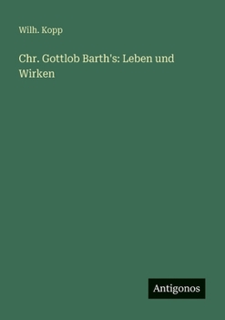 Chr. Gottlob Barth's: Leben und Wirken