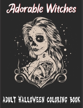 Adorable Witches-Adult Halloween Coloring Book: Featuring 50 Halloween Illustrations, Witches, Vampires, Autumn Fairies, and More!