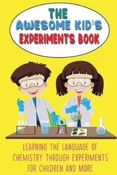 Paperback The Awesome Kid's Experiments Book: Learning the language of chemistry through experiments for Children and More Book