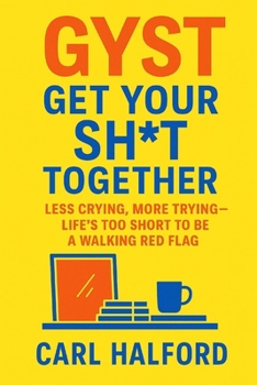 GYST – Get Your Sh*t Together: Less Crying, More Trying — Life’s Too Short to Be a Walking Red Flag