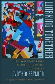Hardcover Working Together: How Workplace Bonds Strengthen a Diverse Democracy Book