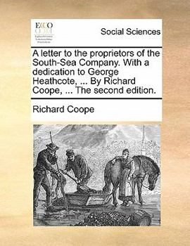 Paperback A Letter to the Proprietors of the South-Sea Company. with a Dedication to George Heathcote, ... by Richard Coope, ... the Second Edition. Book