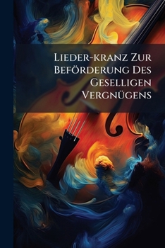 Paperback Lieder-kranz Zur Beförderung Des Geselligen Vergnügens Book