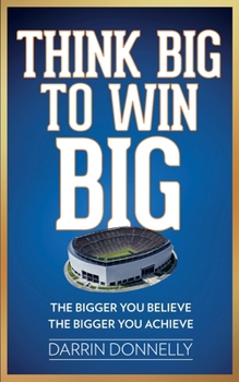 Think Big to Win Big: The Bigger You Believe, The Bigger You Achieve (Sports for the Soul)