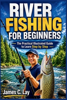 Paperback RIVER FISHING FOR BEGINNERS: The Practical Illustrated Guide to Learn Step by Step Book
