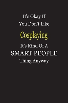 Paperback It's Okay If You Don't Like Cosplaying It's Kind Of A Smart People Thing Anyway: Blank Lined Notebook Journal Gift Idea Book