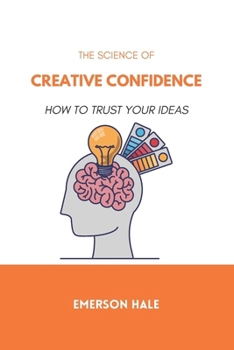 The Science of Creative Confidence: How to Trust Your Ideas