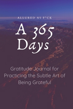 Allured as F*ck: A 365 Days Gratitude Journal for Practicing the Subtle Art of Being Grateful