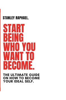 Paperback Start Being Who You Want to Become.: The Ultimate Guide on How to become your ideal self. Book