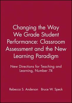 Paperback Changing the Way We Grade Student Performance: Classroom Assessment and the New Learning Paradigm: New Directions for Teaching and Learning, Number 74 Book