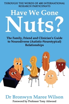 Paperback Have We Gone Nuts?: The Family, Friend and Clinician's Guide to Neurodiverse (Autistic-Neurotypical) Relationships Book