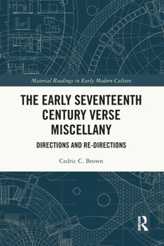 The Early Seventeenth Century Verse Miscellany: Directions and Re-Directions (Material Readings in Early Modern Culture)