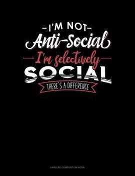 Paperback I'm Not Anti-Social I'm Selectively Social There's a Difference: Unruled Composition Book