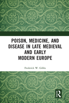Poison, Medicine, and Disease in Late Medieval and Early Modern Europe
