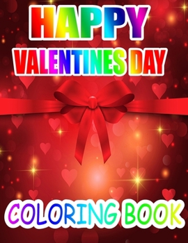 Happy Valentine Day Coloring Book: An Adult Coloring Book with Beautiful Flowers, Adorable Animals, and Romantic Heart Designs
