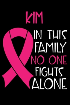 Paperback KIM In This Family No One Fights Alone: Personalized Name Notebook/Journal Gift For Women Fighting Breast Cancer. Cancer Survivor / Fighter Gift for t Book