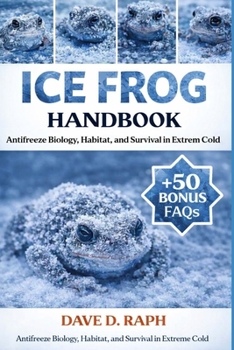 Ice Frog Handbook: Antifreeze Biology, Habitat, and Survival in Extreme Cold