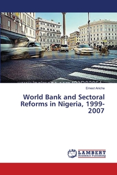 Paperback World Bank and Sectoral Reforms in Nigeria, 1999-2007 Book