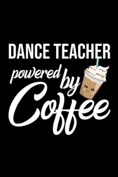 Dance Teacher Powered by Coffee: Christmas Gift for Dance Teacher | Funny Dance Teacher Journal | Best 2019 Christmas Present Lined Journal | 6x9inch 120 pages