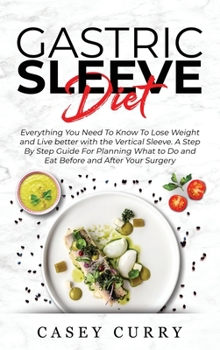 Hardcover Gastric Sleeve Diet: Everything You Need To Know To Lose Weight and Live better with the Vertical Sleeve. A Step By Step Guide For Planning Book