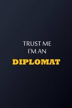 Trust Me I'm A Diplomat Notebook -  Funny Diplomat Gift: Lined Notebook / Journal Gift, 100 Pages, 6x9, Soft Cover, Matte Finish