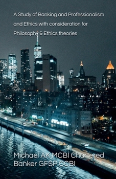 Paperback A Study of Banking and Professionalism and Ethics with consideration for Philosophy & Ethics theories Book