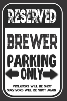 Reserved Brewer Parking Only. Violators Will Be Shot. Survivors Will Be Shot Again: Blank Lined Notebook | Thank You Gift For Brewer