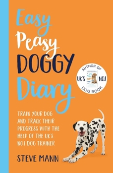 Easy Peasy Doggy Diary: Train your dog and track their progress with the help of the UK’s No.1 dog-trainer