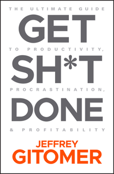Hardcover Get Sh*t Done: The Ultimate Guide to Productivity, Procrastination, and Profitability Book