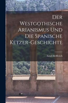 Paperback Der Westgothische Arianismus und die Spanische Ketzer-Geschichte Book